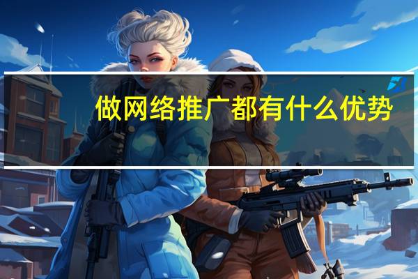 做网络推广都有什么优势