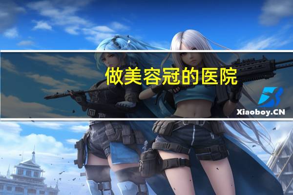 做美容冠的医院?成人牙齿矫正美容冠大概要多少钱