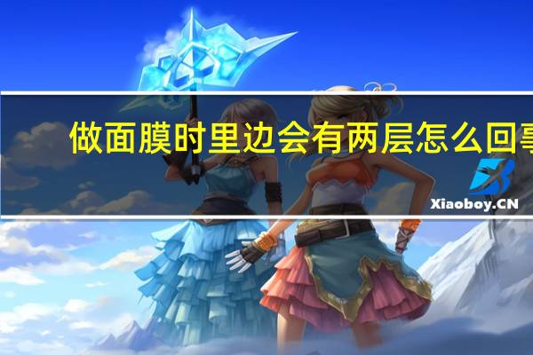 做面膜时里边会有两层怎么回事？