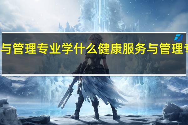 健康服务与管理专业学什么健康服务与管理专业是学什么的