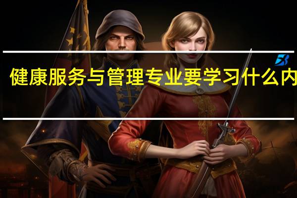 健康服务与管理专业要学习什么内容呢