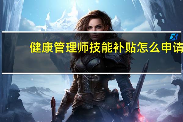 健康管理师技能补贴怎么申请