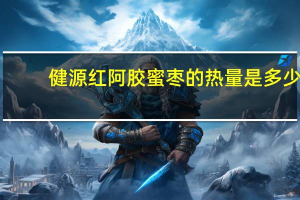 健源红 阿胶蜜枣的热量是多少