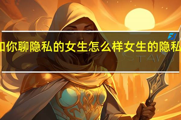 偶尔和你聊隐私的女生怎么样 女生的隐私给你们看啊