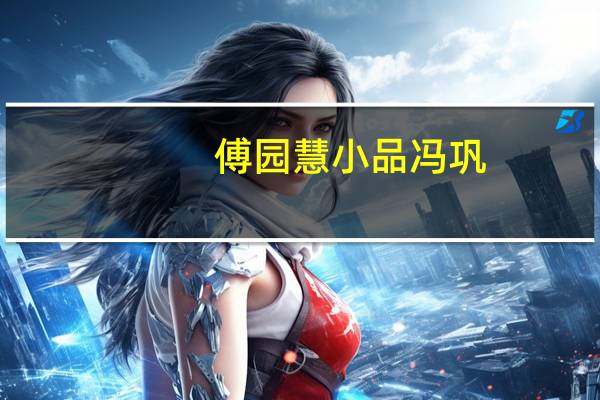 傅园慧小品冯巩（傅园慧小组第七）