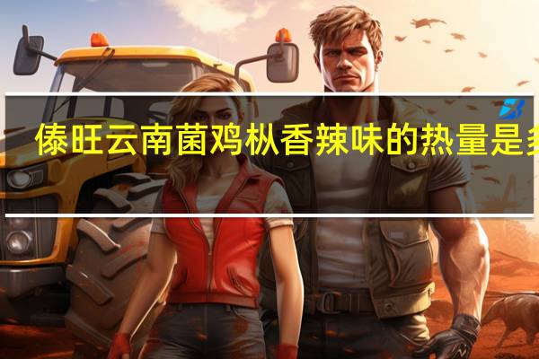 傣旺 云南菌 鸡枞香辣味的热量是多少