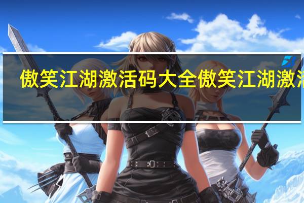 傲笑江湖激活码大全 傲笑江湖激活码