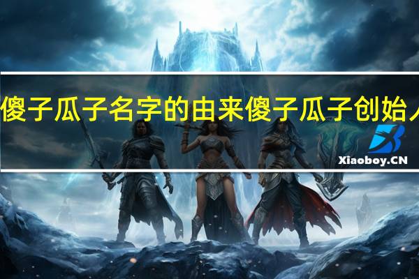 傻子瓜子名字的由来 傻子瓜子创始人逝世