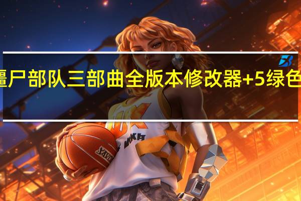 僵尸部队三部曲全版本修改器 +5 绿色免费版（僵尸部队三部曲全版本修改器 +5 绿色免费版功能简介）