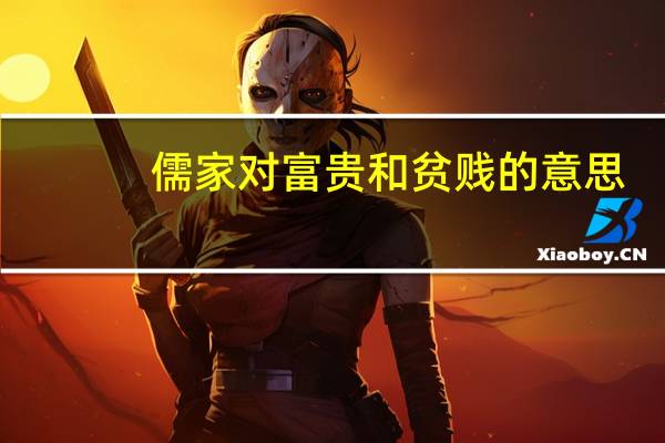 儒家对富贵和贫贱的意思