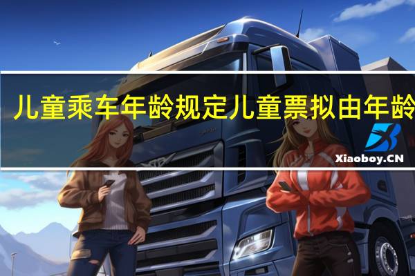 儿童乘车年龄规定 儿童票拟由年龄划分