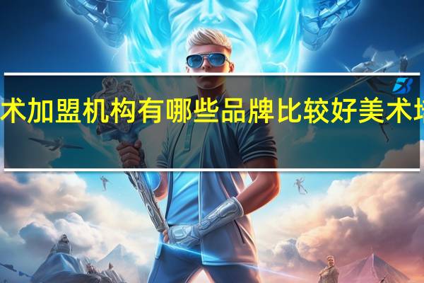 儿童美术加盟机构有哪些品牌比较好 美术培训机构加盟