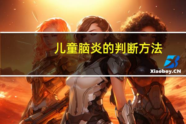 儿童脑炎的判断方法（孩子得脑炎最简单的判断方法是什么）