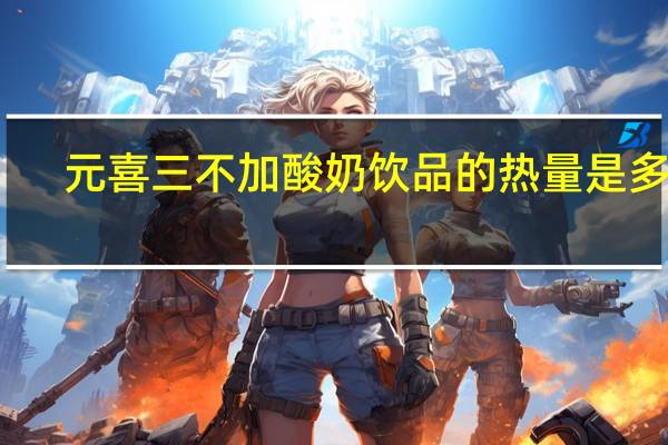 元喜 三不加酸奶饮品的热量是多少