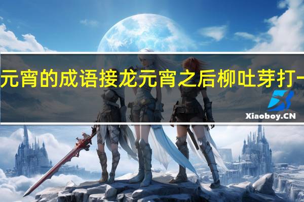 元宵的成语接龙 元宵之后柳吐芽打一成语