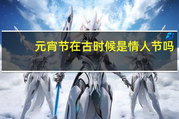元宵节在古时候是情人节吗