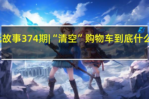 元故事 374期 | “清空”购物车 到底什么情况嘞
