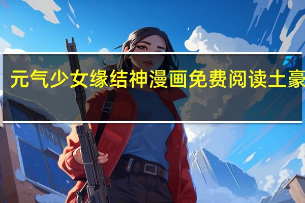 元气少女缘结神漫画免费阅读土豪漫画（元气少女缘结神漫画）