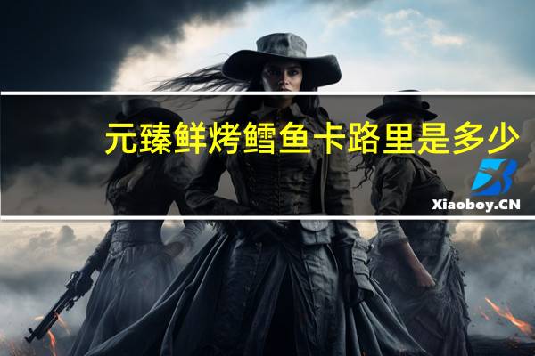 元臻 鲜烤鳕鱼卡路里是多少