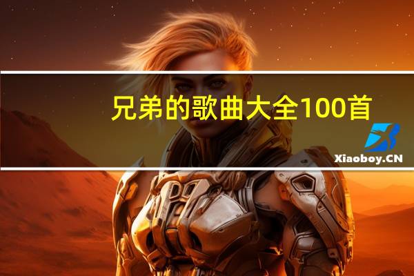 兄弟的歌曲大全100首（兄弟的歌）