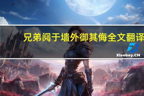 兄弟阋于墙外御其侮全文翻译(兄弟阋于墙外御其侮简介)