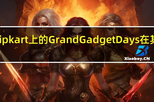 充分利用Flipkart上的Grand Gadget Days 在其他网站享受折扣