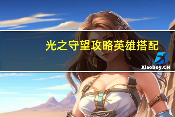 光之守望攻略英雄搭配