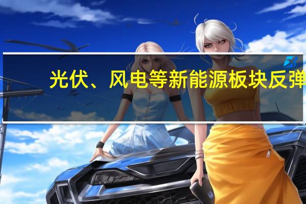 光伏、风电等新能源板块反弹