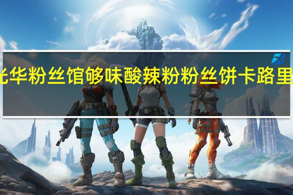 光华 粉丝馆够味酸辣粉粉丝饼卡路里是多少