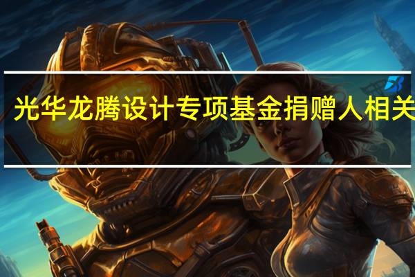 光华龙腾设计专项基金捐赠人相关权益