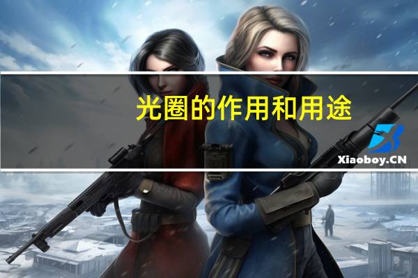 光圈的作用和用途（光圈的作用）