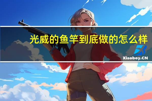 光威的鱼竿到底做的怎么样