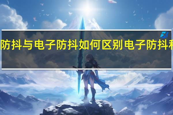 光学防抖与电子防抖如何区别 电子防抖和光学防抖