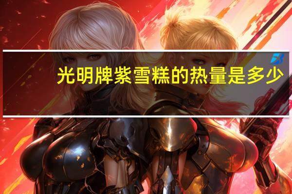 光明 牌紫雪糕的热量是多少