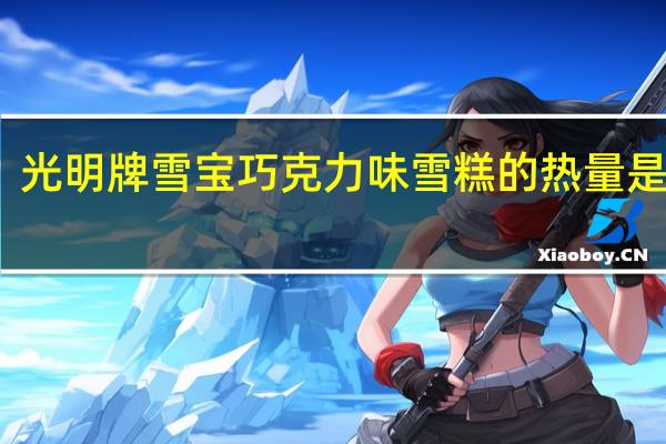 光明牌雪宝巧克力味雪糕的热量是多少