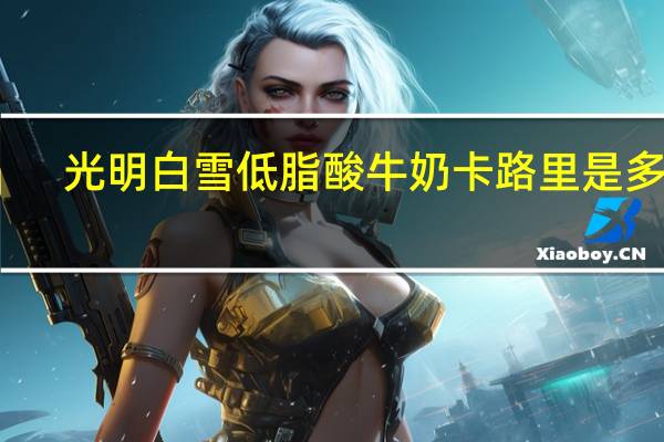 光明 白雪低脂酸牛奶卡路里是多少