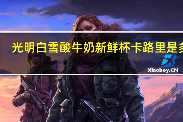 光明 白雪酸牛奶新鲜杯卡路里是多少