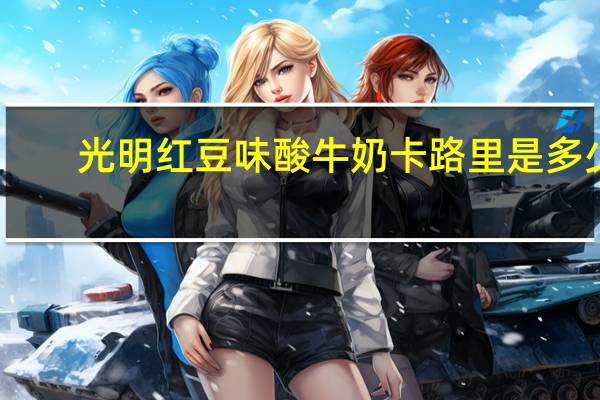 光明 红豆味酸牛奶卡路里是多少