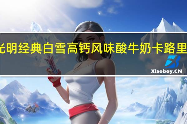 光明 经典白雪高钙风味酸牛奶卡路里是多少