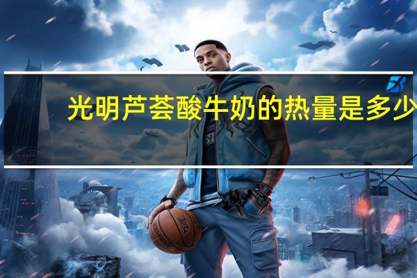 光明 芦荟酸牛奶的热量是多少