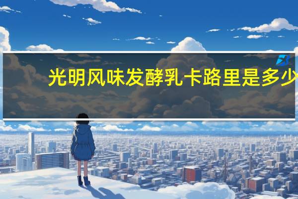 光明 风味发酵乳卡路里是多少