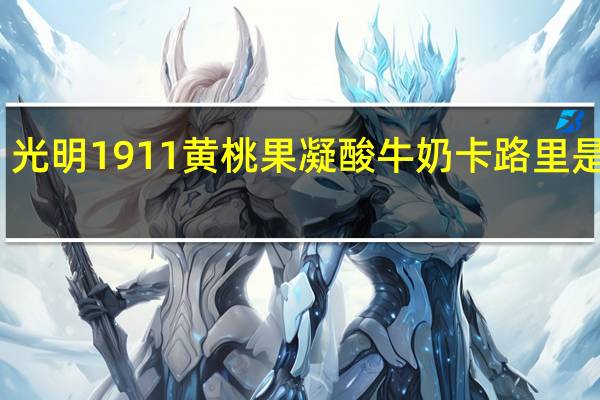 光明 1911黄桃果凝酸牛奶卡路里是多少