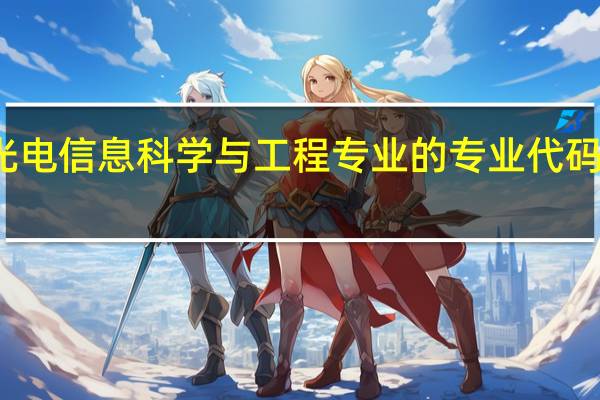 光电信息科学与工程专业的专业代码是什么