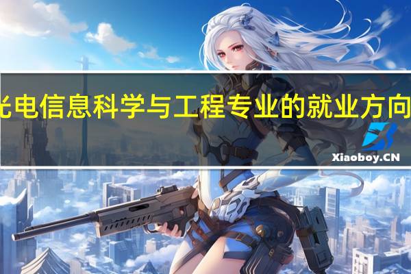 光电信息科学与工程专业的就业方向有哪些