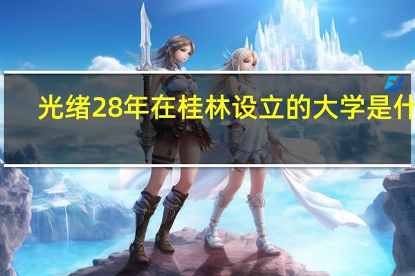 光绪28年在桂林设立的大学是什么