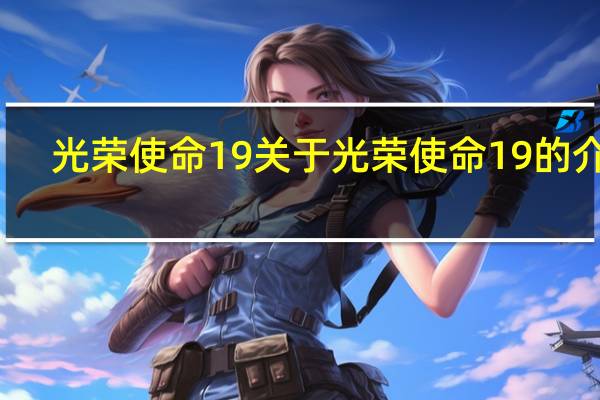 光荣使命19 关于光荣使命19的介绍