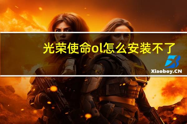 光荣使命ol怎么安装不了(光荣使命ol怎么安装)