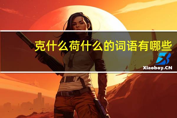 克什么荷什么的词语有哪些?