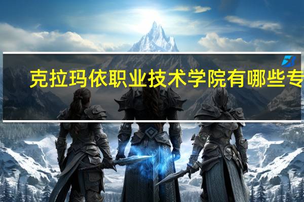 克拉玛依职业技术学院有哪些专业