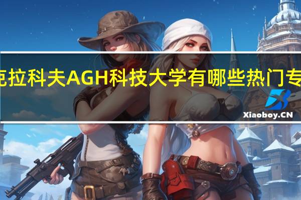 克拉科夫AGH 科技大学有哪些热门专业推荐